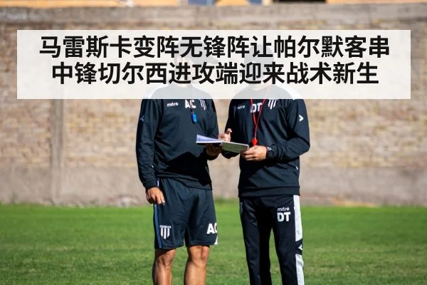 马雷斯卡变阵无锋阵让帕尔默客串中锋切尔西进攻端迎来战术新生